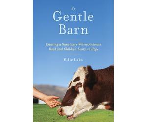 My Gentle Barn: Creating a Sanctuary Where Animals Heal and Children Learn to Hope