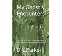 My Ghostly Encounters: And the key to unlocking some of the mysteries surrounding the paranormal
