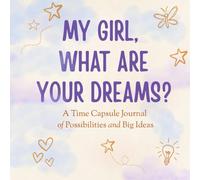 My Girl, What Are Your Dreams?: A Time Capsule Journal of Possibilities and Big Ideas | Girls journal | gifts for girls ages 5-10 | childhood memory book for girls