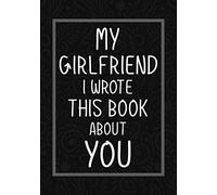 My Girlfriend I Wrote This Book About You: Fill In The Blank With Prompts About What I Love About My Girlfriend,Perfect For Your Girlfriend Birthday, Christmas or Valentine day