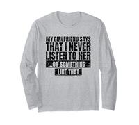 My Girlfriend Says I Never Listen - Funny Sarcastic Joke Long Sleeve T-Shirt
