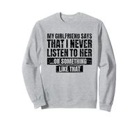My Girlfriend Says I Never Listen - Funny Sarcastic Joke Sweatshirt