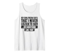 My Girlfriend Says I Never Listen - Funny Sarcastic Joke Tank Top
