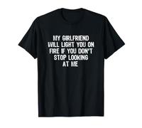My Girlfriend Will Light You On Fire Stop Looking at Me T-Shirt