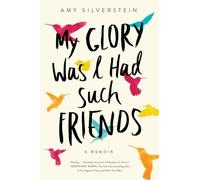 My Glory Was I Had Such Friends: A Memoir