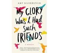 My Glory Was I Had Such Friends: A Memoir