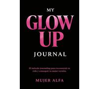 My Glow Up Journal: El método journaling para reconstruir tu vida y conseguir tu mejor versión | 90 días de transformación