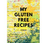 My Gluten-Free Recipes Notebook: A Place to Record Ingredients, Instructions & Serving Ideas