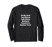My God! You Wanna Talk About Mothers! Ooooh It's Mother Time Long Sleeve T-Shirt