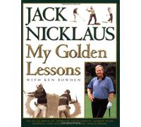 My Golden Lessons: 100-Plus Ways to Improve Your Shots, Lower Your Scores,and Enjoy Golf Much, Much More