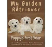 My Golden Retriever Puppy's First Year: Puppy Book Memory Keepsake Journal, includes medication log, training log, growth chart and pampered pup appointments etc.