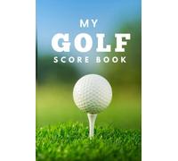 My Golf Score Book: Record Your Golf Scores with Ease: 120-Page Score Book with Weather Tracking and Note-Taking Sections