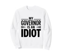 My Governor Is An Idiot Sweatshirt