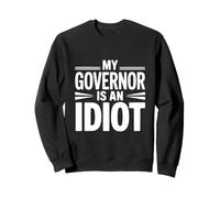 My Governor Is An Idiot Sweatshirt