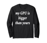 My GPU is Bigger Than Yours Funny Geek Chip Long Sleeve T-Shirt