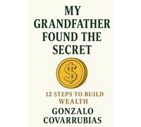 My Grandfather Found The Secret: 12 steps to build wealth
