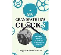 My Grandfather’s Clocks: The True Story of a Grandson’s Search for an American Inventor’s Lost Collection