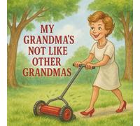 My Grandma’s Not Like Other Grandmas: A Sweet Story for Kids Who Think Their Grandma is a Superstar