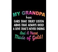 My Grandpa had ears that truly listen arms that always hold a love that's never ending and a Heart made of gold!: Funny Grandpa's Gift Notebook | 6x9 ... journal Notebook, Planner & Composition Book.