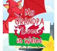 My Grandpa Lives In Wales: A Fun And Educational Book For Precious Grandchildren Whose Grandpa Lives Far Away In Wales.