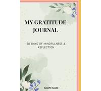 MY GRATITUDE JOURNAL: 90 DAYS OF MINDFULNESS & REFLECTION
