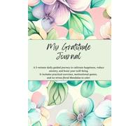 My GRATITUDE Journal: A 5-minute daily guided journey to cultivate happiness, reduce anxiety, and boost your well-being. It includes practical ... and anti-stress floral Mandalas to color.