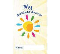 My Gratitude Journal: A Fun Way to Encourage Kids to Reflect, Appreciate, and Smile Every Day