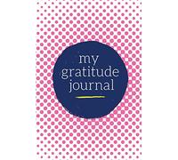 My Gratitude Journal: Choosing Gratitude Daily, Pretty Pink Dots (Gratitude Gifts)
