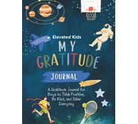 My Gratitude Journal for Boys: A 90-Day Journey to Happy Thoughts, Confidence, and Gratitude (The Elevated Kids Healing Collection)