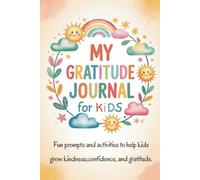 My Gratitude Journal for Kids: 108 Different Activity Pages with Fun Prompts and Creative Exercises to Grow Kindness, Confidence, and Gratitude
