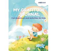 My Gratitude Journal for Kids Ages 6-8: Fun Questions and Creative Prompts to Write, Draw, and Explore Thankfulness