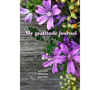 My Gratitude Journal: To Develop Gratitude And Mindfulness Through Positive Affirmations