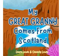 My Great Granny Comes From Scotland: A Fun and Educational Children’s Book All About Scotland, the Country Great Granny Comes From : Because Children Want To Know Everything About Their Great Granny!