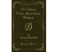My Great, Wide, Beautiful World (Classic Reprint)