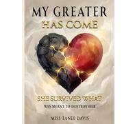 MY GREATER HAS COME: SHE SURVIVED WHAT WAS MEANT TO DESTROY HER