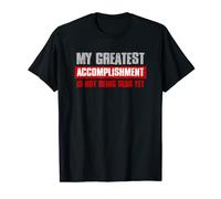 "MY GREATEST ACCOMPLISHMENT IS NOT BEING DEAD YET" Funny T-Shirt