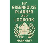 My Greenhouse Planner and Log Book - a Gardeners gift for an organised greenhouse: Get the most out of your planting season