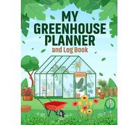 My Greenhouse Planner and Log Book: Create a Thriving and Vibrant Greenhouse with this Handy Journal and Notebook. Plan your Tasks, Track your ... Flourish. A Great Gift for Keen Gardeners.