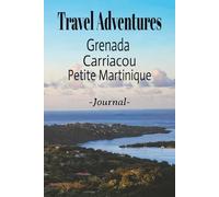 My Grenada and Carriacou Travel Adventures: On Your Next Vacation Getaway, Take This Elegant "150 Pages Blank Lined Journal" With You and Record Those ... and Experiences You Don't Want to Forget.