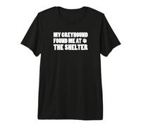 My Greyhound Found Me At The Shelter Premium T-Shirt