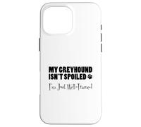 My Greyhound Isn't Spoiled I'm Just Well-Trained Dog Owner Case for iPhone 16 Pro Max