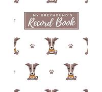 My Greyhound's Record Book: Pet Journal Log Book - Medical & Vet Records - Pet Sitter Notes - Manage Expenses - Track Appetite, Weight, Sleep, Play ... - Perfect for New Puppy Gift - (8 x 10)
