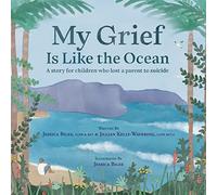 My Grief Is Like the Ocean: A Story for Children Who Lost a Parent to Suicide