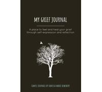 My Grief Journal: A place to feel and heal your grief through self-expression and reflection