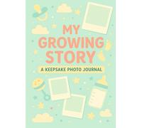 My Growing Story - A Baby’s Keepsake Journal: Track Your Baby’s First Words, Photos, and Milestones - 100 Pages to Celebrate Early Days
