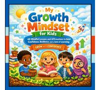 My Growth Mindset for Kids: 40 Mindful Lessons and Affirmations to Build Confidence, Resilience, and a Love of Learning
