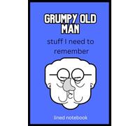 My Grumpy old Man- stuff I need to write down lined notebook: a place to record all the important things