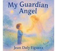 My Guardian Angel: A Story of Love, Light, and Little Miracles