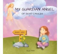 My Guardian Angel of Good Choices: Inspiring Young Hearts to Choose What’s Right and Good (Angel's Light Series)