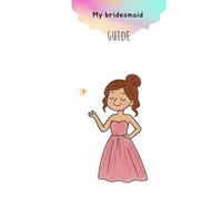 My Guide and My Mission as a Bridesmaid: The ultimate guide to experiencing an unforgettable wedding alongside the bride
